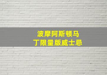 波摩阿斯顿马丁限量版威士忌