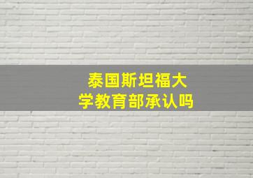 泰国斯坦福大学教育部承认吗