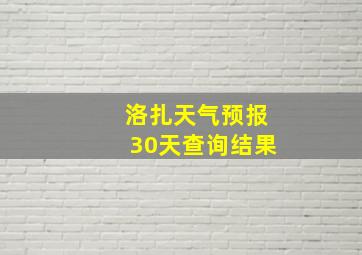 洛扎天气预报30天查询结果