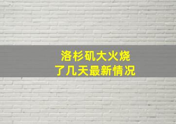 洛杉矶大火烧了几天最新情况