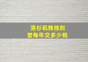 洛杉矶独栋别墅每年交多少税