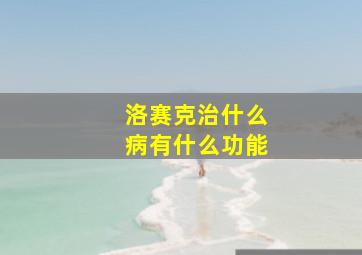 洛赛克治什么病有什么功能