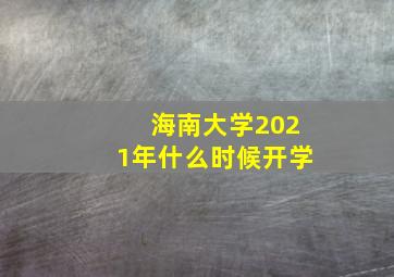 海南大学2021年什么时候开学