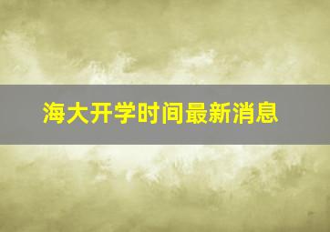 海大开学时间最新消息