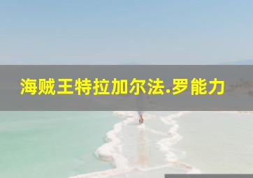 海贼王特拉加尔法.罗能力