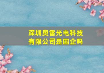 深圳奥雷光电科技有限公司是国企吗