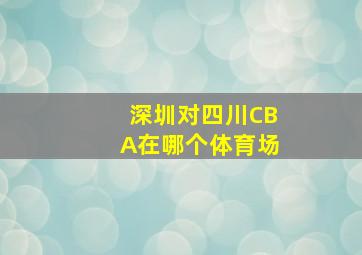 深圳对四川CBA在哪个体育场