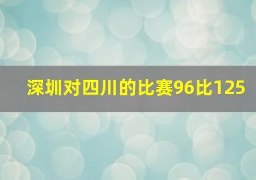 深圳对四川的比赛96比125