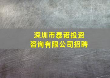 深圳市泰诺投资咨询有限公司招聘