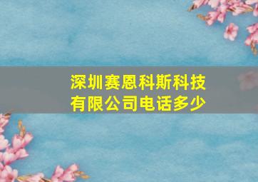 深圳赛恩科斯科技有限公司电话多少