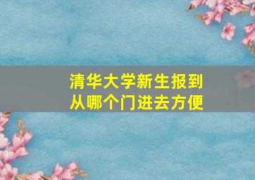 清华大学新生报到从哪个门进去方便