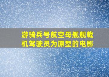 游骑兵号航空母舰舰载机驾驶员为原型的电影