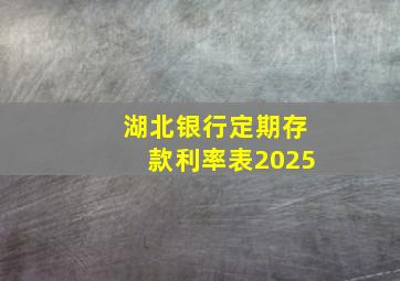 湖北银行定期存款利率表2025