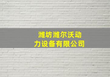 潍坊潍尔沃动力设备有限公司