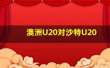 澳洲U20对沙特U20