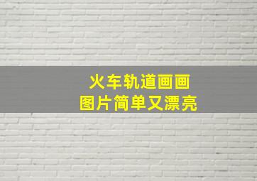 火车轨道画画图片简单又漂亮