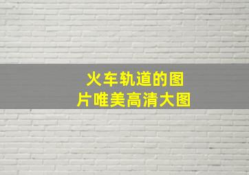 火车轨道的图片唯美高清大图