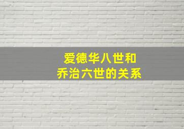 爱德华八世和乔治六世的关系