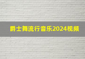 爵士舞流行音乐2024视频