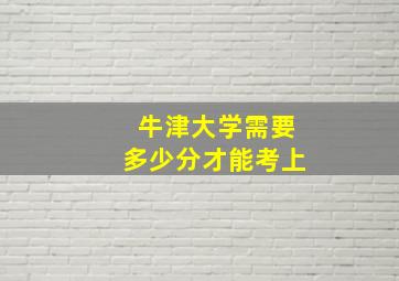 牛津大学需要多少分才能考上