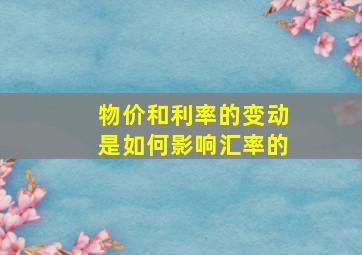 物价和利率的变动是如何影响汇率的