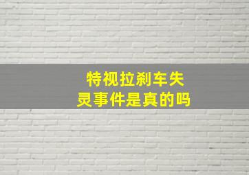 特视拉刹车失灵事件是真的吗