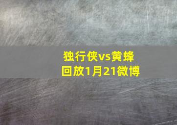 独行侠vs黄蜂回放1月21微博