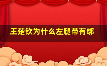 王楚钦为什么左腿带有绑