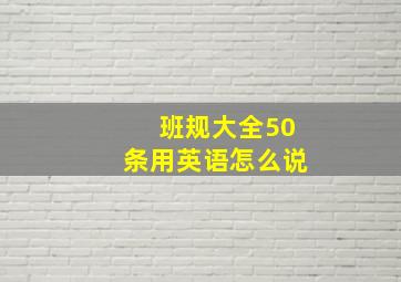 班规大全50条用英语怎么说