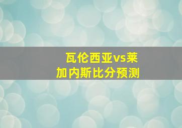 瓦伦西亚vs莱加内斯比分预测