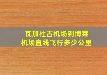 瓦加杜古机场到博莱机场直线飞行多少公里