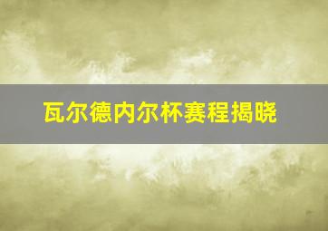 瓦尔德内尔杯赛程揭晓