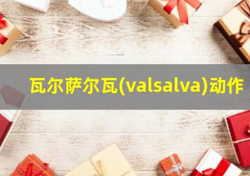 瓦尔萨尔瓦(valsalva)动作