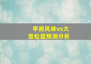 甲府风林vs大宫松鼠预测分析