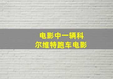 电影中一辆科尔维特跑车电影