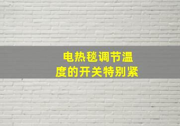 电热毯调节温度的开关特别紧