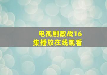 电视剧激战16集播放在线观看