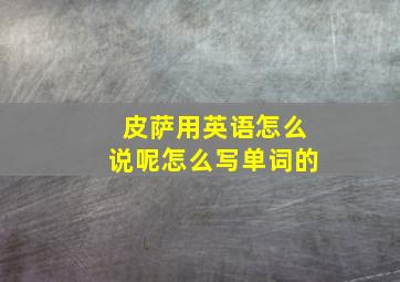 皮萨用英语怎么说呢怎么写单词的