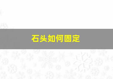 石头如何固定