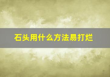 石头用什么方法易打烂