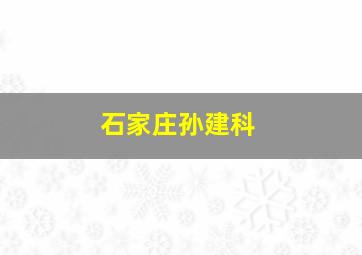 石家庄孙建科