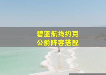 碧蓝航线约克公爵阵容搭配