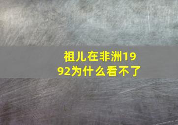 祖儿在非洲1992为什么看不了