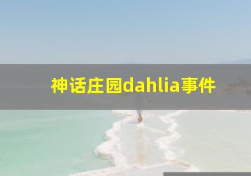 神话庄园dahlia事件