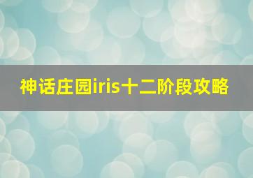 神话庄园iris十二阶段攻略