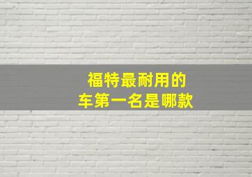 福特最耐用的车第一名是哪款