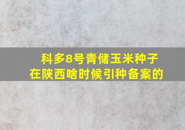 科多8号青储玉米种子在陕西啥时候引种备案的