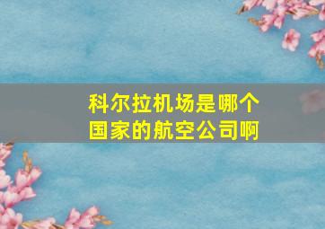 科尔拉机场是哪个国家的航空公司啊