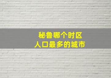 秘鲁哪个时区人口最多的城市