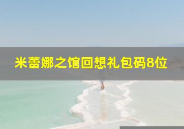 米蕾娜之馆回想礼包码8位